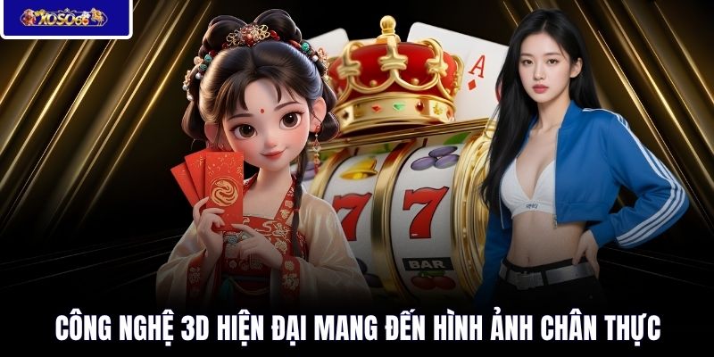 Công nghệ 3D hiện đại mang đến hình ảnh chân thực 
