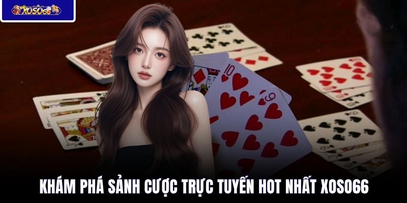 Khám phá sảnh cược trực tuyến hot nhất XOSO66