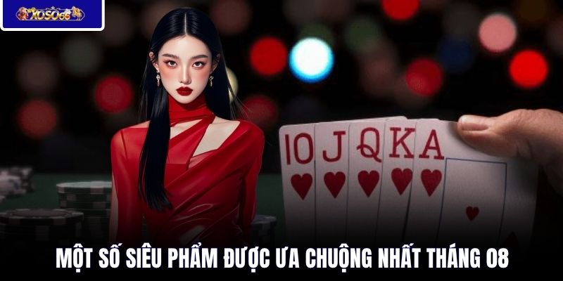 Một số siêu phẩm được ưa chuộng nhất tháng 08