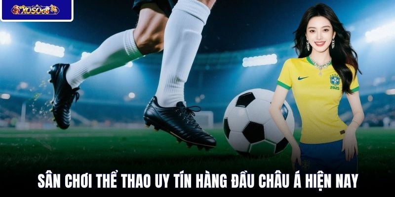 Sân chơi thể thao uy tín hàng đầu châu Á hiện nay