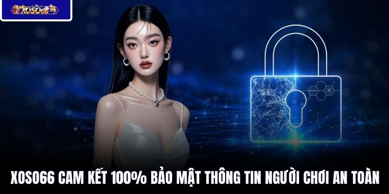 XOSO66 cam kết 100% bảo mật thông tin người chơi an toàn