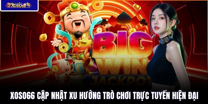 XOSO66 cập nhật xu hướng trò chơi trực tuyến hiện đại 
